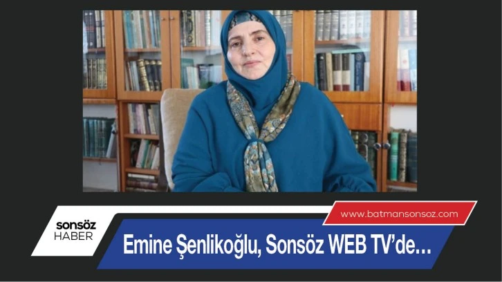 Emine Şenlikoğlu, Sonsöz WEB TV’de…