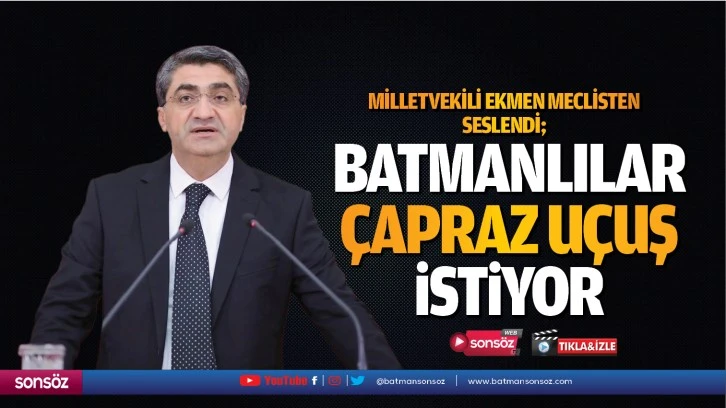 Milletvekili Ekmen meclisten seslendi; “Batmanlılar çapraz uçuş istiyor”
