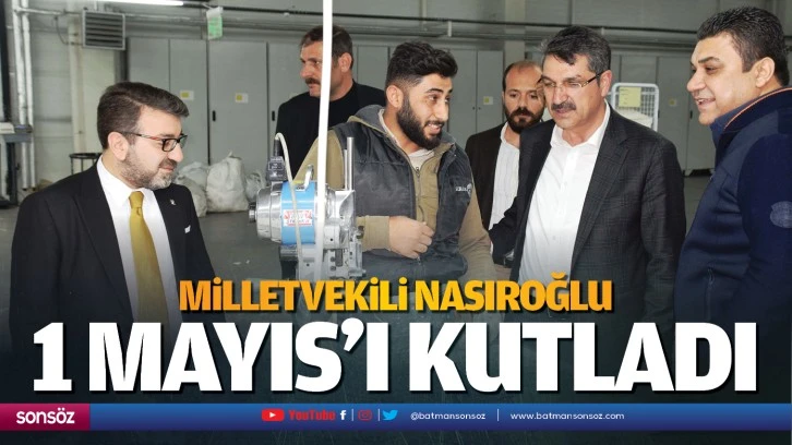 Milletvekili Nasıroğlu 1 Mayıs’ı kutladı