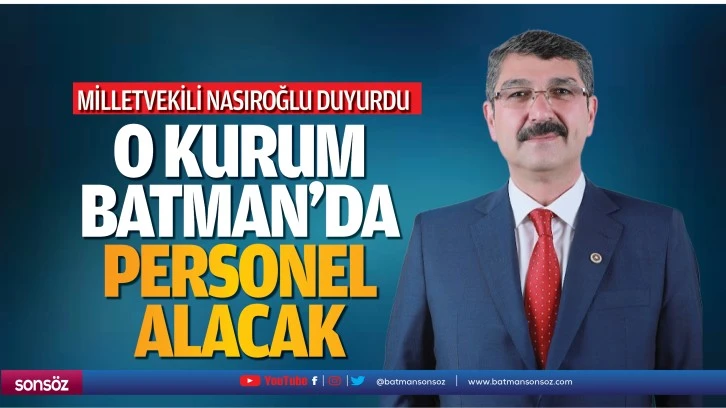 Milletvekili Nasıroğlu duyurdu; O kurum batman’da personel alacak