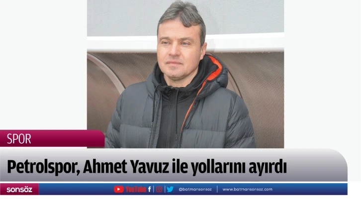 Petrolspor, Ahmet Yavuz ile yollarını ayırdı
