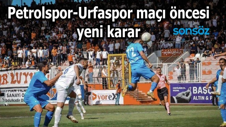 Petrolspor-Urfaspor maçı öncesi  yeni karar