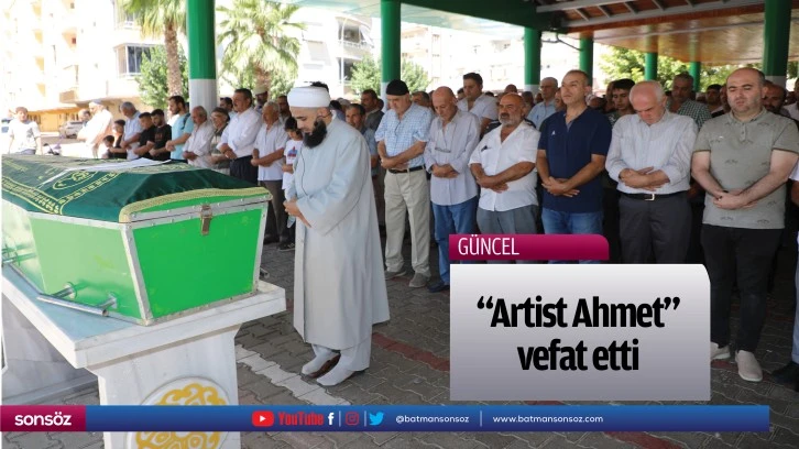 "Artist Ahmet" vefat etti