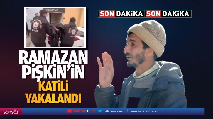 Ramazan Pişkin'in katili yakalandı