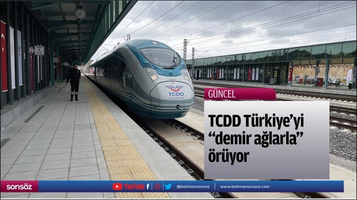 TCDD Türkiye'yi "demir ağlarla" örüyor