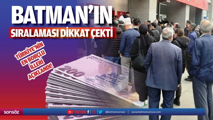 Türkiye'nin en borçlu illeri açıklandı! Batman’ın sıralaması dikkat çekti 