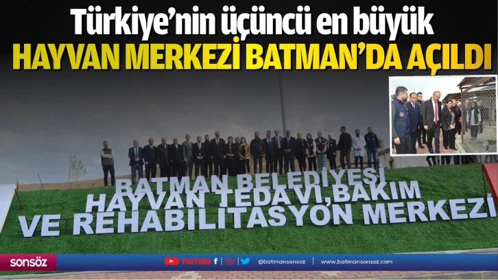 Türkiye’nin üçüncü en büyük hayvan merkezi Batman’da açıldı