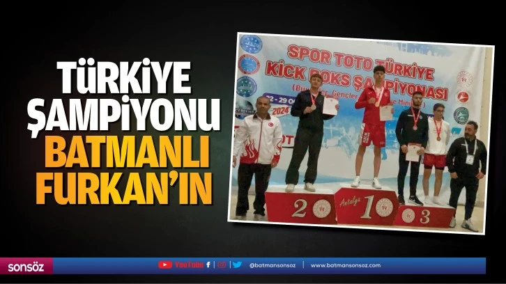 Türkiye Şampiyonu, Batmanlı Furkan’ın…