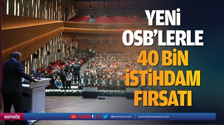 Yeni OSB’lerle 40 bin istihdam fırsatı…