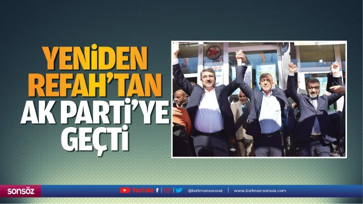 Yeniden Refah’tan AK Parti’ye geçti