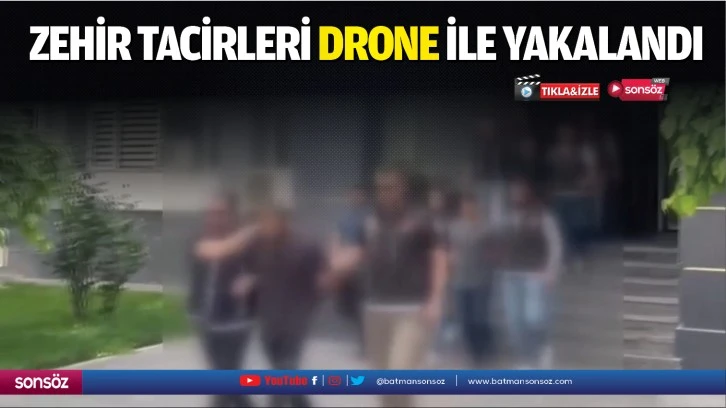 Zehir tacirleri drone ile yakalandı