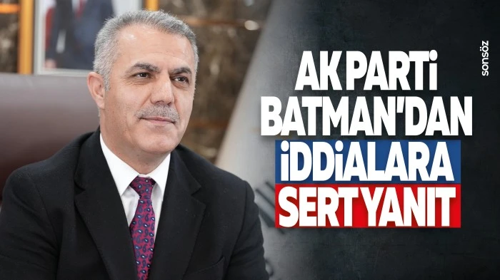 AK Parti Batman&rsquo;dan iddialara sert yanıt