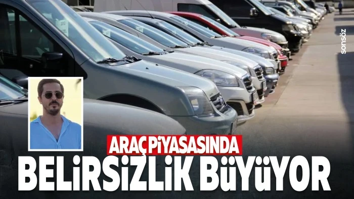 Ara&ccedil; piyasasında belirsizlik b&uuml;y&uuml;yor