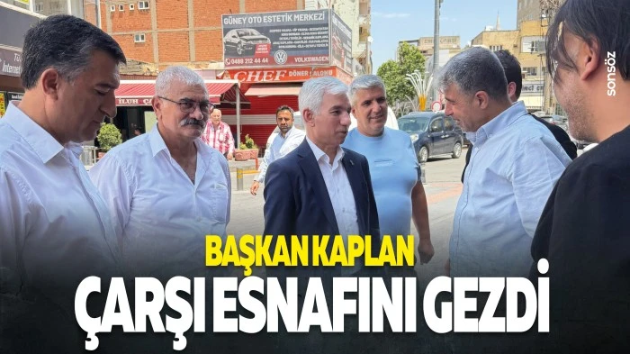 Başkan Kaplan, &ccedil;arşı esnafını gezdi