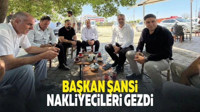 Başkan Şansi, nakliyecileri gezdi