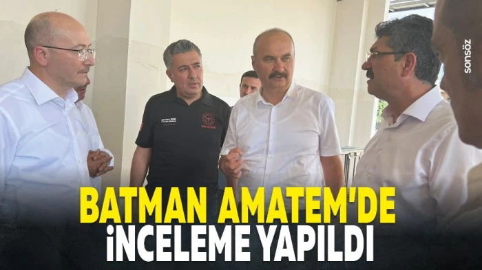 Batman AMATEM&rsquo;de inceleme yapıldı