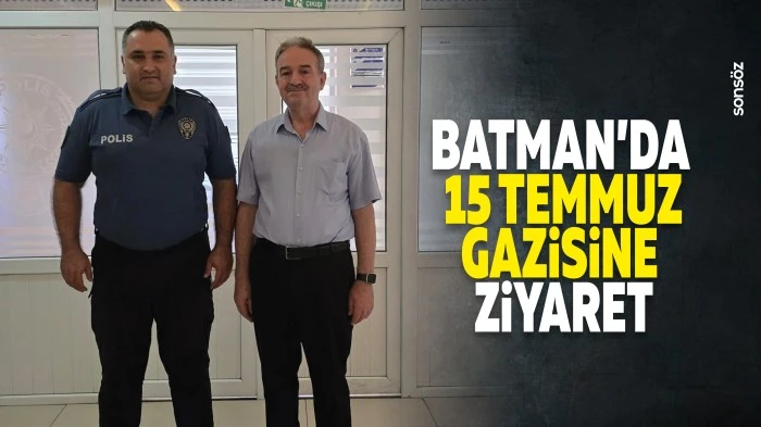 Batman&rsquo;da 15 Temmuz Gazisine ziyaret