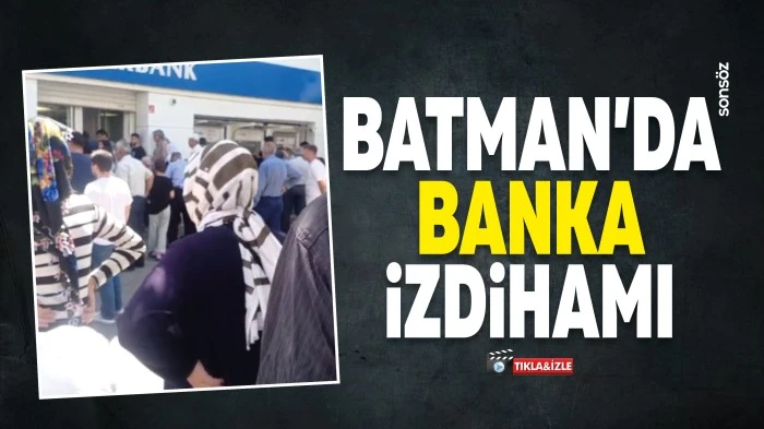 Batman&rsquo;da banka izdihamı