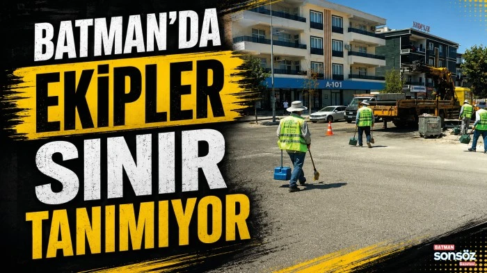 Batman&rsquo;da ekipler sınır tanımıyor