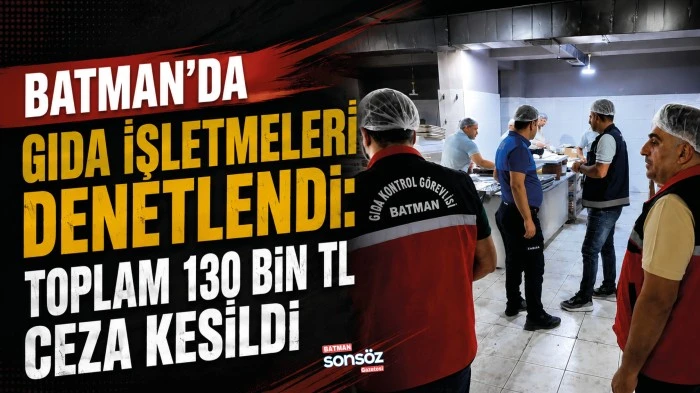 Batman&rsquo;da gıda işletmeleri denetlendi: Toplam 130 bin TL ceza kesildi