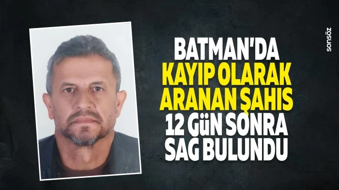 Batman&rsquo;da kayıp olarak aranan şahıs 12 g&uuml;n sonra sağ bulundu