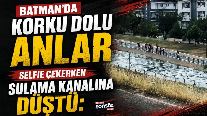 Batman'da korku dolu anlar: Selfie &ccedil;ekerken sulama kanalına d&uuml;şt&uuml;