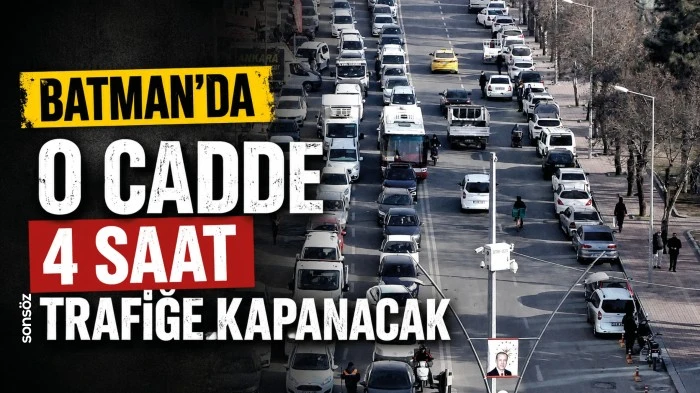 BATMAN'DA O CADDE 4 SAAT TRAFİĞE KAPANACAK 