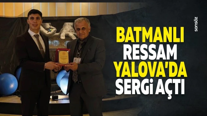 Batmanlı Ressam, Yalova&rsquo;da sergi a&ccedil;tı