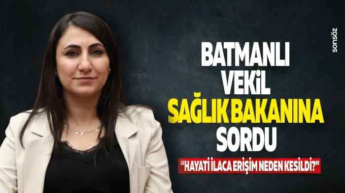 Batmanlı Vekil, Sağlık Bakanına sordu: &ldquo;Hayati ilaca erişim neden kesildi?&rdquo;