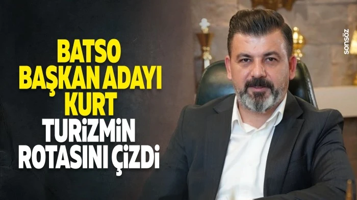 BATSO Başkan Adayı Kurt, turizmin rotasını &ccedil;izdi