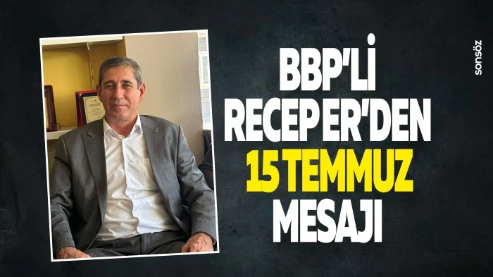 BBP'li Recep Er'den 15 Temmuz mesajı