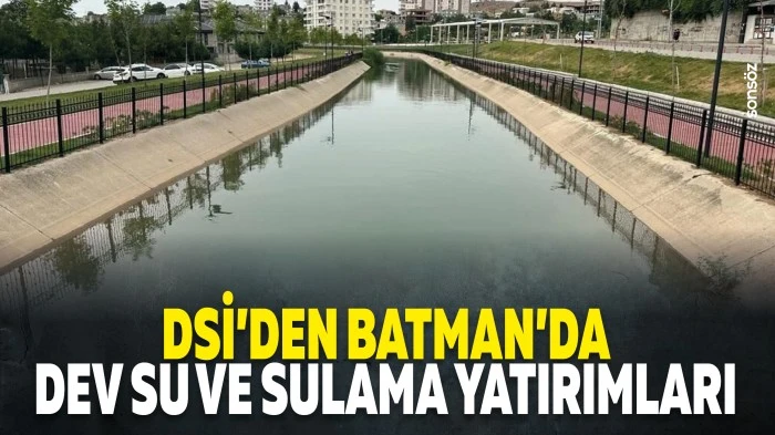 DSİ&rsquo;den Batman&rsquo;da dev su ve sulama yatırımları
