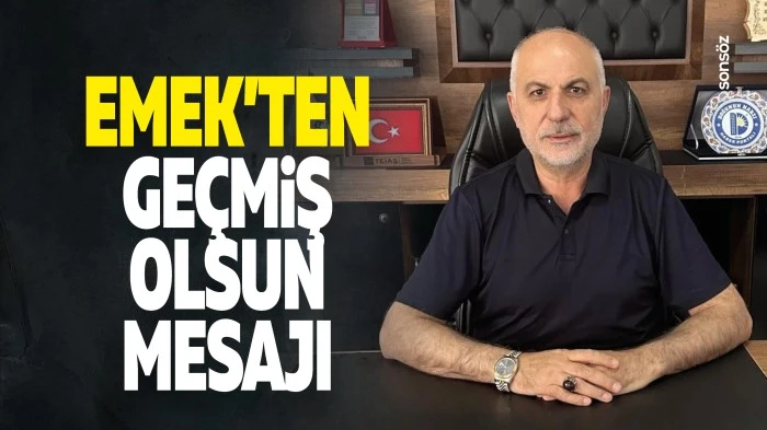 Emek&rsquo;ten ge&ccedil;miş olsun mesajı