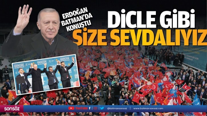 Erdoğan, Batman’da konuştu; “Dicle gibi size sevdalıyız”