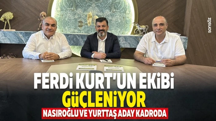 Ferdi Kurt&rsquo;un ekibi g&uuml;&ccedil;leniyor: Nasıroğlu ve Yurttaş aday kadroda