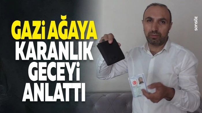 Gazi Ağaya, karanlık geceyi anlattı