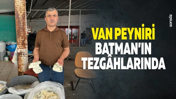 Van peyniri Batman&rsquo;ın tezg&acirc;hlarında