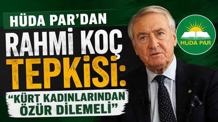 H&uuml;da Par&rsquo;dan Rahmi Ko&ccedil; tepkisi:  &ldquo;K&uuml;rt kadınlarından &ouml;z&uuml;r dilemeli&rdquo;