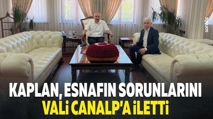 Kaplan, esnafın sorunlarını Vali Canalp&rsquo;a iletti