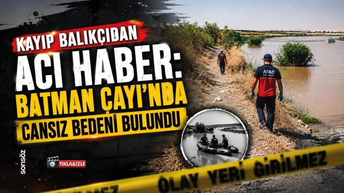 Kayıp balık&ccedil;ıdan acı haber: Batman &Ccedil;ayı'nda cansız bedeni bulundu