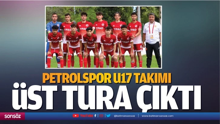 Petrolspor U17 takımı üst tura çıktı