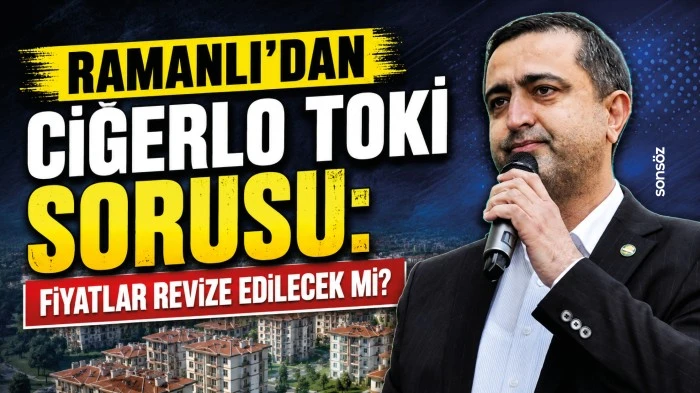 Ramanlı&rsquo;dan Ciğerlo TOKİ sorusu: Fiyatlar revize edilecek mi? 