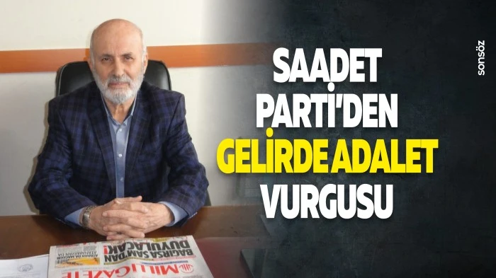 Saadet Parti&rsquo;den gelirde adalet vurgusu