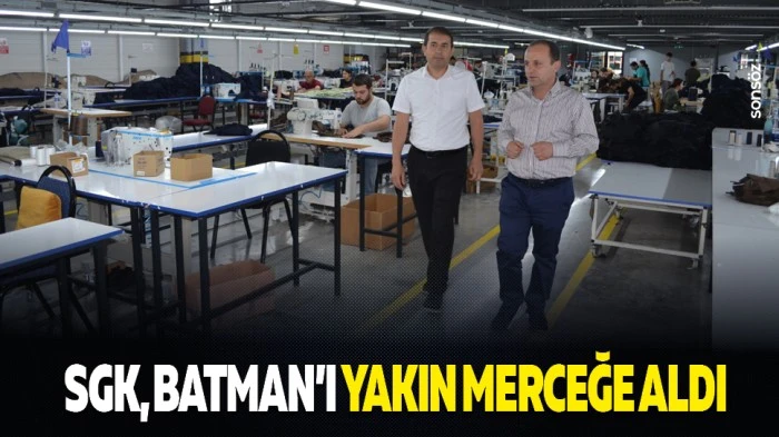 SGK, Batman&rsquo;ı yakın merceğe aldı