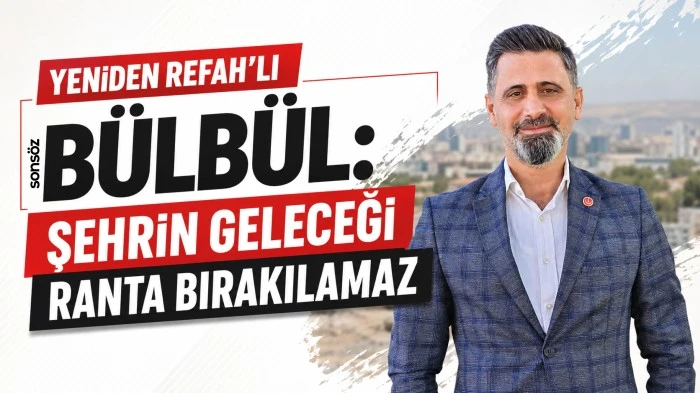 Yeniden Refah&rsquo;lı B&uuml;lb&uuml;l: Şehrin geleceği ranta bırakılamaz