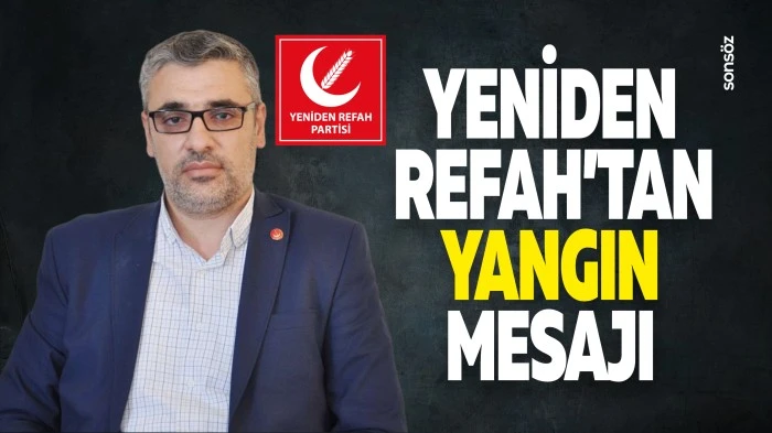 Yeniden Refah&rsquo;tan yangın mesajı: &ldquo;Destekler hızla sağlanmalı&rdquo;