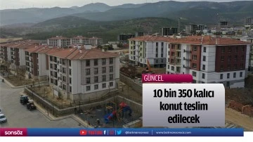10 bin 350 kalıcı konut teslim edilecek