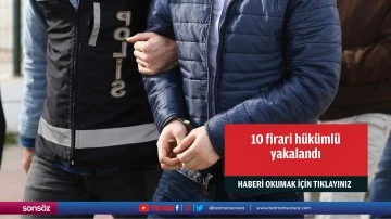 10 firari h&uuml;k&uuml;ml&uuml; yakalandı