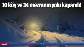 10 k&ouml;y ve 34 mezranın yolu kapandı!