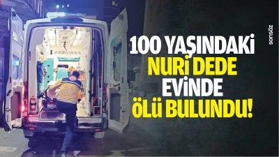 100 yaşındaki Nuri Dede evinde &ouml;l&uuml; bulundu!